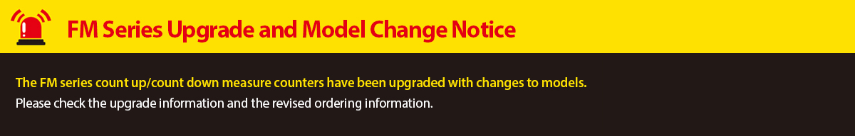 FM Series Upgrade and Model Change Notice. The FM Series count up/count down measure counters have been upgraded with changes to models. Please check the upgrade information and the revised ordering information.