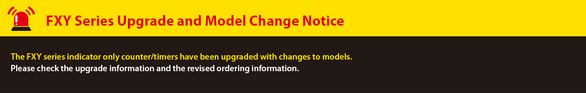 FXY Series Upgrade and Model Change Notice. The FXY Series counter/timers have been upgraded with changes to models. Please check the upgrade information and the revised ordering information.